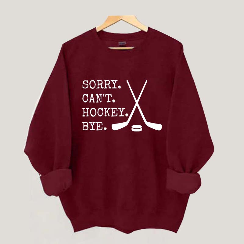 Sorry Can't Hockey Bye Fan Sweatshirt