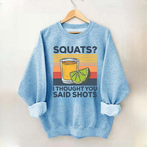 Squats I Thought You Said Shots Sweatshirt