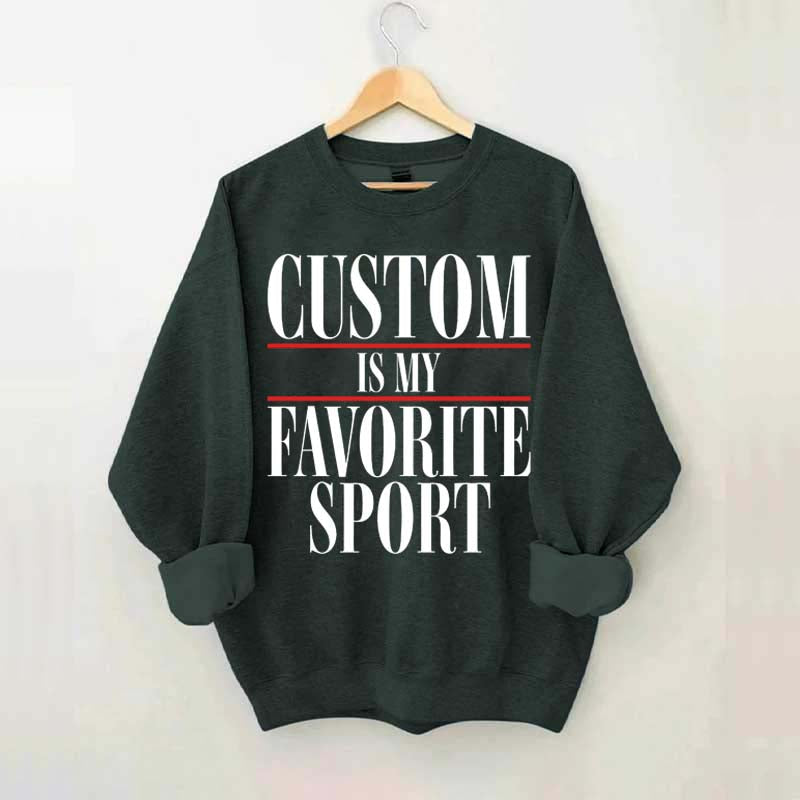 Custom Is My Favorite Sport Sweatshirt