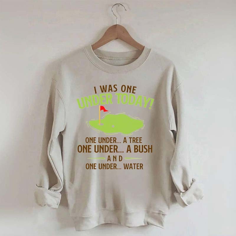 I Was One Under Today Golf Sweatshirt