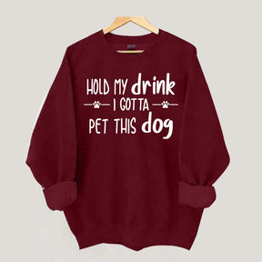 Hold My Drink I Gotta Pet This Dog Swetashirt