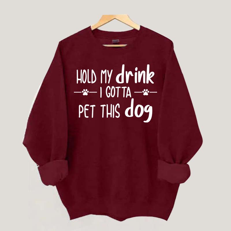 Hold My Drink I Gotta Pet This Dog Swetashirt