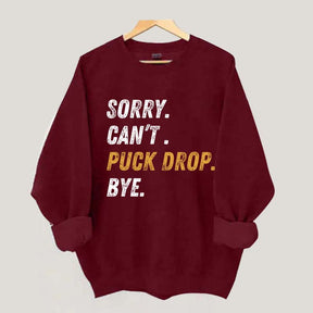 Sorry Can't Puck Drop Bye Hockey Sweatshirt
