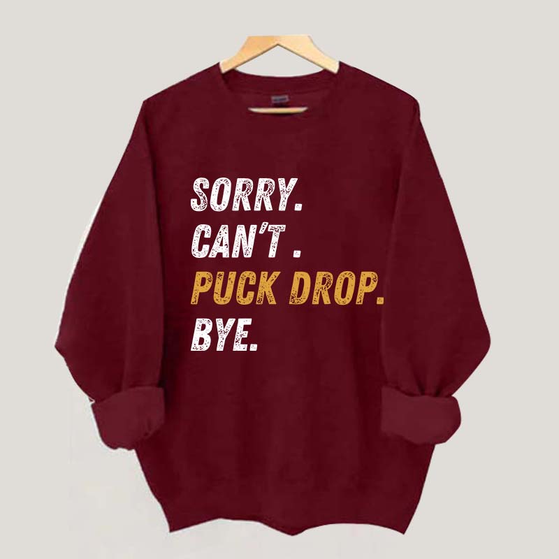 Sorry Can't Puck Drop Bye Hockey Sweatshirt