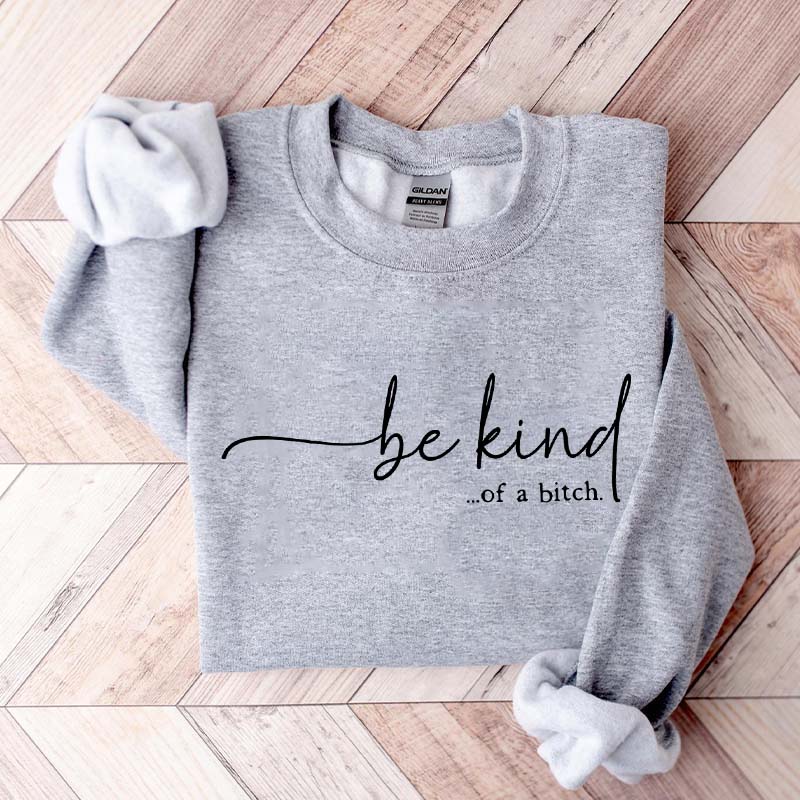 Be Kind of a Bitch Funny Sweatshirt