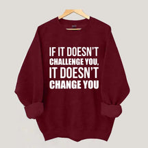 If It Doesn't Challenge You It Doesn't Change You Sweatshirt