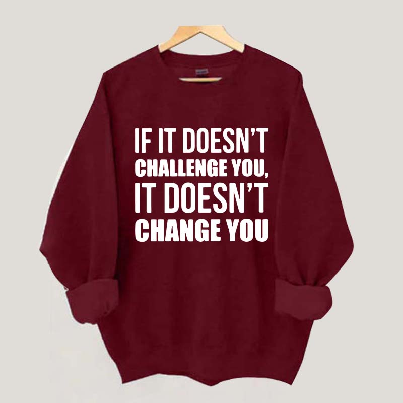If It Doesn't Challenge You It Doesn't Change You Sweatshirt