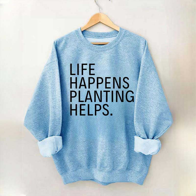 Life Happens Planting Helps Sweatshirt