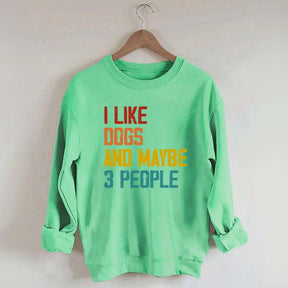I Like Dogs And Maybe 3 People Sweatshirt
