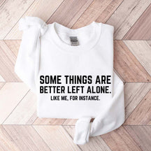 Some Things Are Better Left Alone Like Me For Instance Sweatshirt