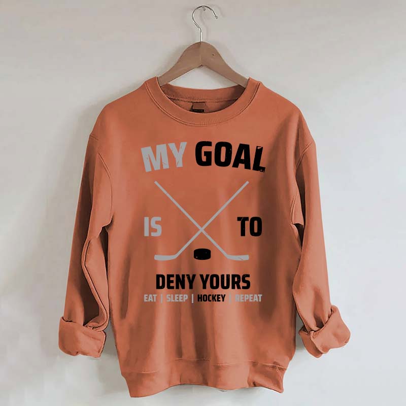 My Goal Is To Deny Yours Hockey Sweatshirt