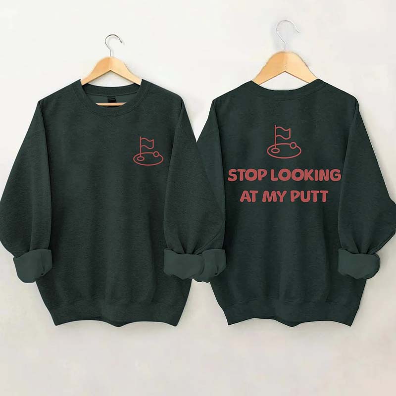 Stop Looking At My Putt Golf Sweatshirt