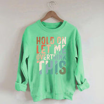 Hold On Let Me Overthink This Sweatshirt