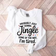 Cute Probably Just Gonna Jingle Some Of The Way I'm Tired Xmas Sweatshirt