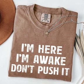 I'm Here I'm Awake Don't Push It T-Shirt
