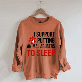 I Support Putting Animal Abusers To Sleep Sweatshirt