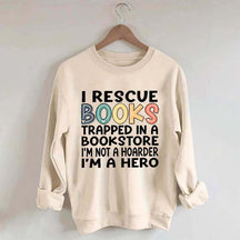 Cute I Rescue Books Trapped In The Bookstore I'm Not A Hoarder I'm A Hero Sweatshirt