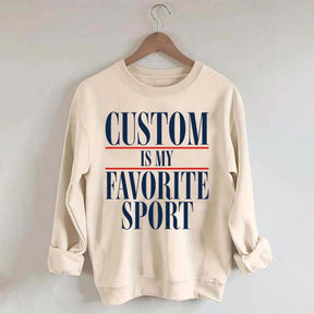 Custom Is My Favorite Sport Sweatshirt