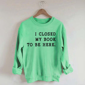 Funny I Closed My Book To Be Here Sweatshirt