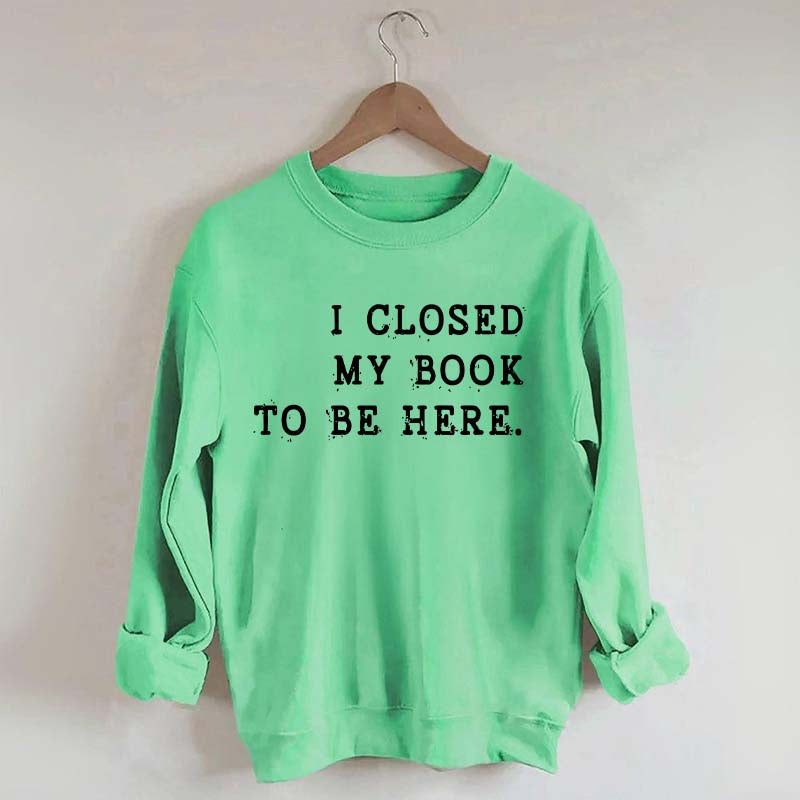Funny I Closed My Book To Be Here Sweatshirt