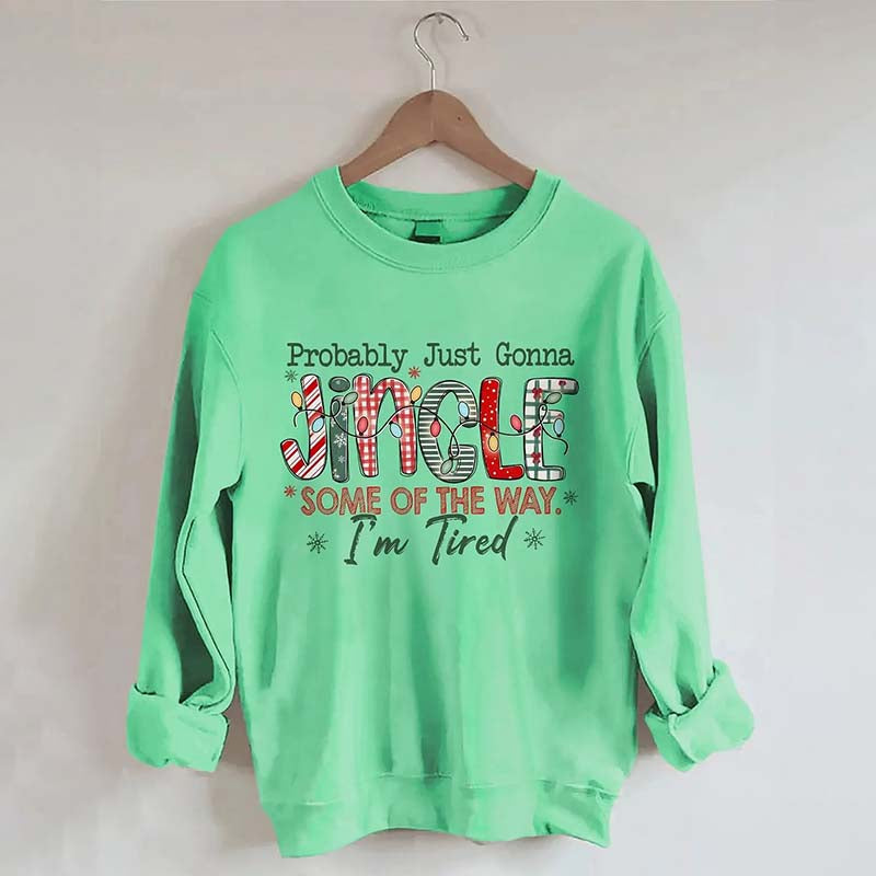Probably Just Gonna Jingle Some Of The Way I'm Tired Christmas Sweatshirt
