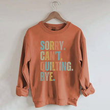 Sorry Cant Quilting Bye Sweatshirt