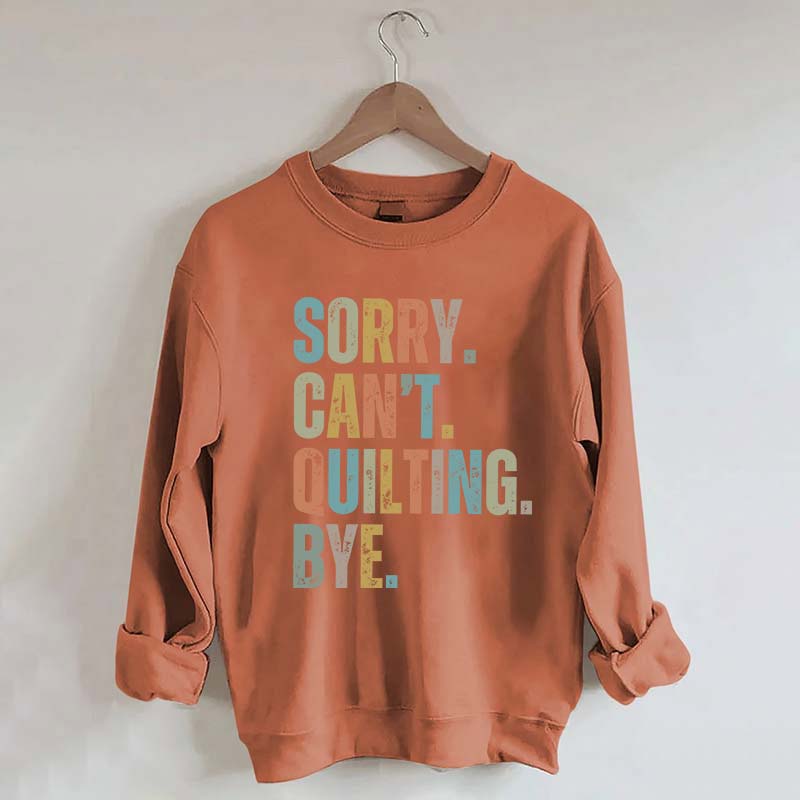 Sorry Cant Quilting Bye Sweatshirt