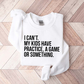 Funny I Can't My Kids Have Practice Sweatshirt