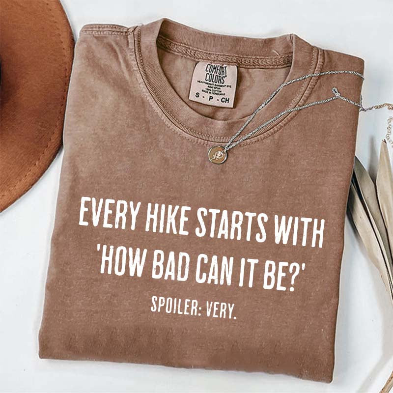 Every Hike Starts With How Bad Can It Be T-Shirt