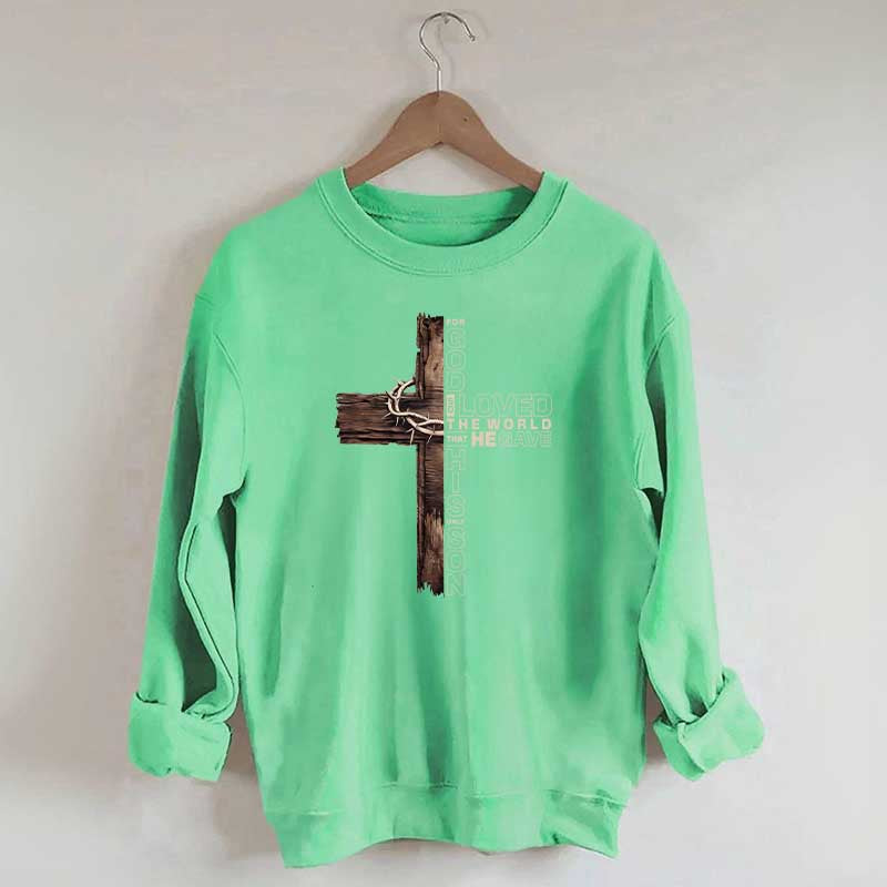 For God So Loved The World That He Gave His Only Son Sweatshirt