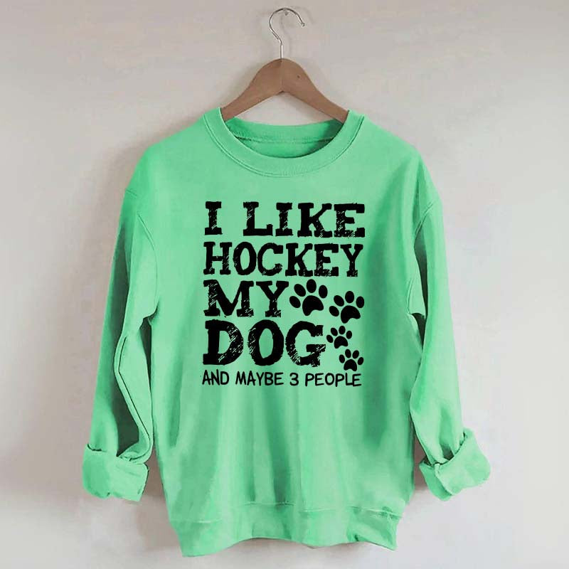 I Like Hockey My Dog and Maybe 3 People Sweatshirt