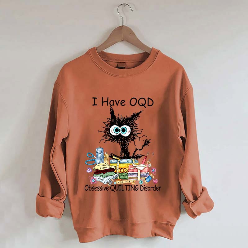 I Have OQD Obsessive Quilting Disorder Sweatshirt