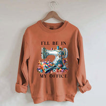 I'll Be In My Office Sewing Machine Sweatshirt