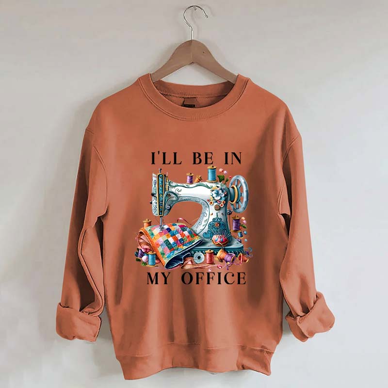 I'll Be In My Office Sewing Machine Sweatshirt