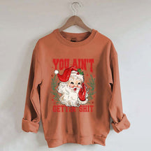 You Ain't Gettin' Shit Santa Sweatshirt