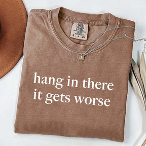 Hang In There It Gets Worse T-Shirt