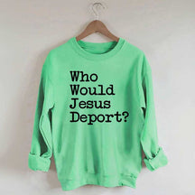 Who Would Jesus Deport Sweatdhirt
