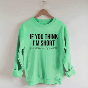 If You Think I'm Short You Should See My Patience Sweatshirt