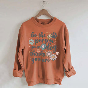 Be The Person Your Dog Thinks You Are Sweatshirt