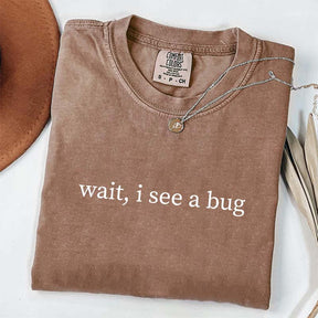 Wait I See A Bug Funny T-Shirt