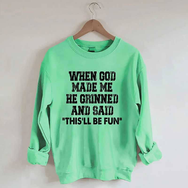 When God Made Me He Grinned And Said This'll Be Sweatshirt