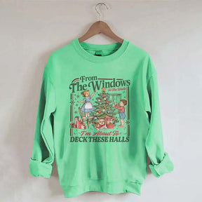 From The Windows To The Walls I'm About To Deck These Halls Sweatshirt