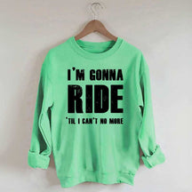 I'm Gonna Ride 'Til I Can't No More Horse Sweatshirt