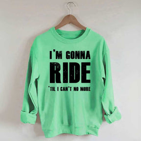 I'm Gonna Ride 'Til I Can't No More Horse Sweatshirt