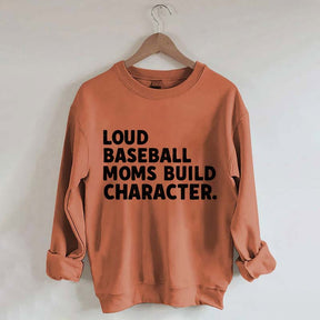 Loud Baseball Moms Build Character Sweatshirt