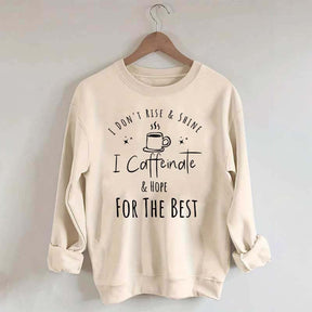 I Don't Rise & Shine I Caffeinate And Hope For The Best Cute Sweatshirt