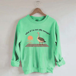 What if I'm Not Silly Enough Sweatshirt