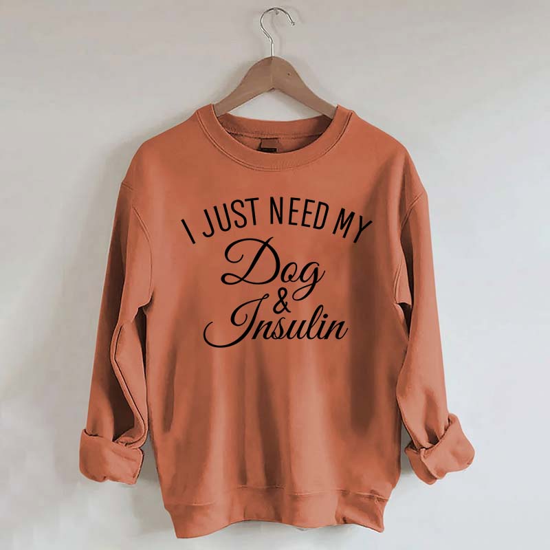Custom I Just Need My Dog & Insulin Sweatshirt