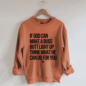 If God Can Make A Bug's Butt Light Up Think What He Can Do For You Sweatshirt