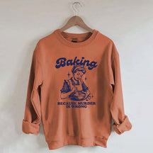 Baking Because Murder Is Wrong Sweatshirt